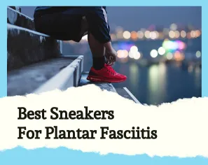 Best Sneakers for Plantar Fasciitis